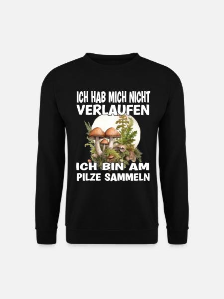 Ich Hab Mich Nicht Verlaufen Ich Bin Am Pilze - Unisex Pullover - Schwarz