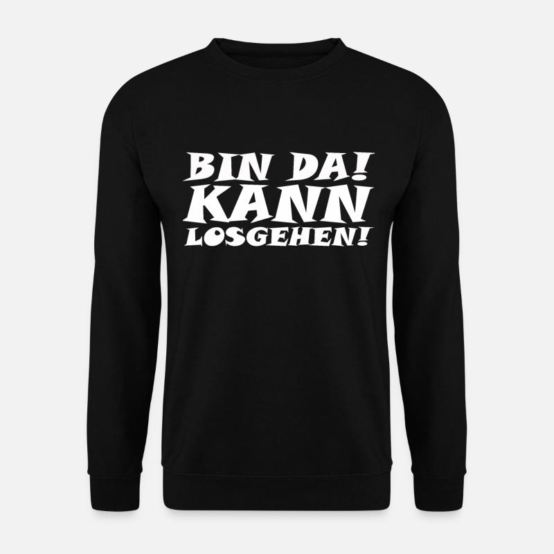 Bin da! - Kann losgehen! - Unisex Pullover - Schwarz