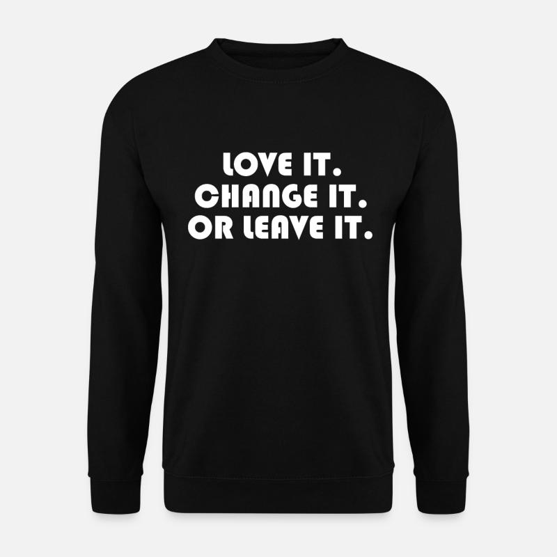 Love it! Change it! Or leave it! - Unisex Pullover - Schwarz