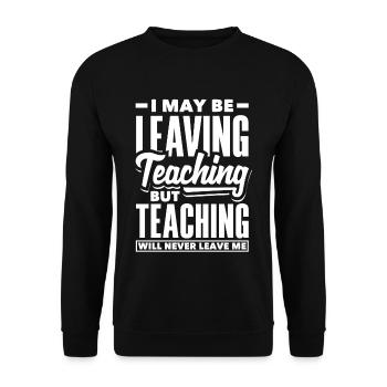 I may be leaving teaching but teaching will never - Unisex Pullover - Schwarz - Vorne - Alina (178cm) & Michal (187cm)