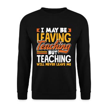 I may be leaving teaching but teaching will never - Unisex Pullover - Schwarz - Vorne - Alina (178cm) & Michal (187cm)
