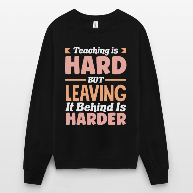 Enseigner est difficile, mais le laisser derrière est plus difficile Sweat-shirt Unisexe