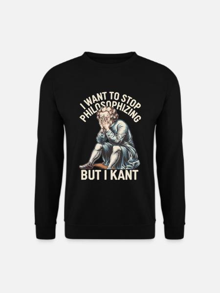 I Want to Stop Philosophizing But I Kant - Funny - Unisex Pullover - Schwarz
