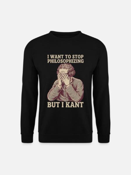 I Want to Stop Philosophizing But I Kant - Funny - Unisex Pullover - Schwarz