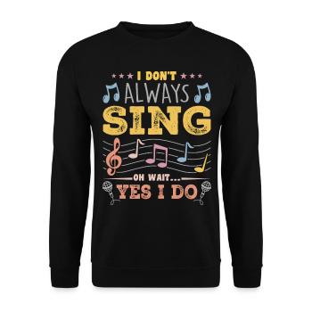 I Don't Always Sing Oh Wait, Funny Musical Theater - Unisex Pullover - Schwarz - Vorne - Alina (178cm) & Michal (187cm)