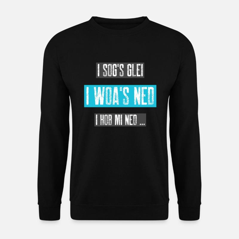 i sogs glei - i woas ned, i hob mi ned... - Unisex Pullover - Schwarz