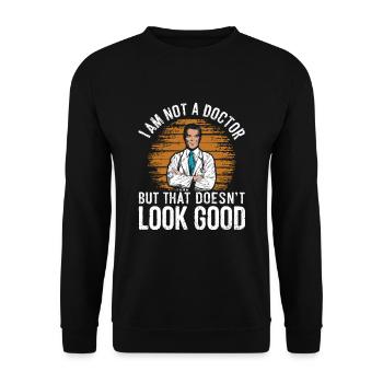 I am not a doctor but that doesnt look good - Unisex Sweatshirt - black - Front - Alina (178cm) & Michal (187cm)