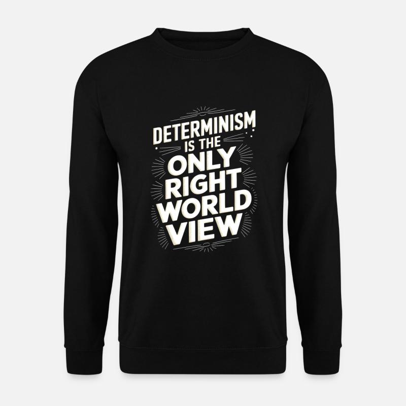 Der Determinismus ist die einzig richtige Weltanschauung - Unisex Pullover - Schwarz