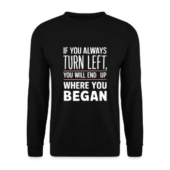 If you always turn left you will end up where you - Unisex Sweatshirt - black - Front - Alina (178cm) & Michal (187cm)