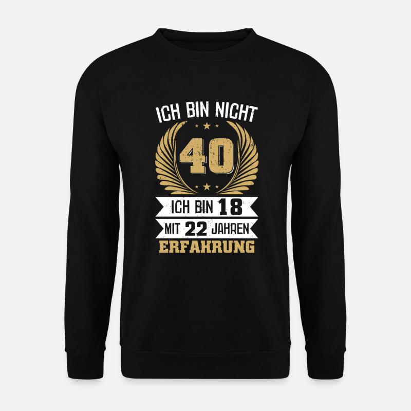 Ich bin nicht 40 - Ich bin 18 mit 22 Jahren Erf... - Unisex Pullover - Schwarz