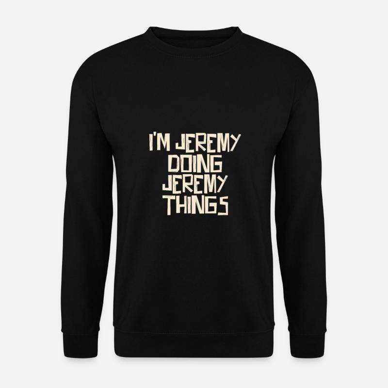 I'm Jeremy doing Jeremy things - Unisex Pullover - Schwarz