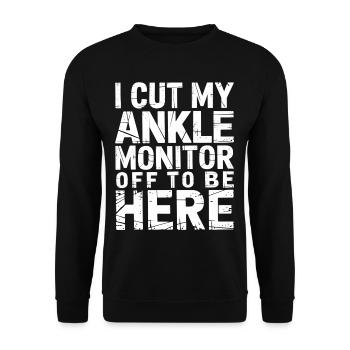 I Cut My Ankle Monitor Off To Be Here 7 - Unisex Pullover - Schwarz - Vorne - Alina (178cm) & Michal (187cm)