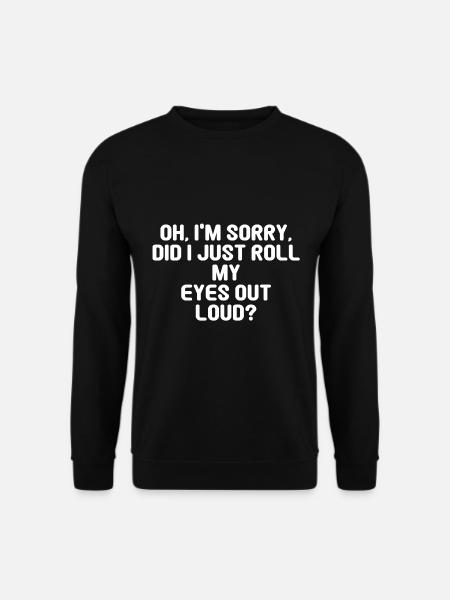 Oh, je suis désolé, ai-je simplement roulé les yeux à haute voix? - Sweat-shirt Unisexe - noir