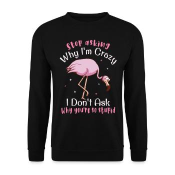 Arrêtez de demander pourquoi je suis fou Flamingo - Sweat-shirt Unisexe - noir - Devant - Alina (178cm) & Michal (187cm)