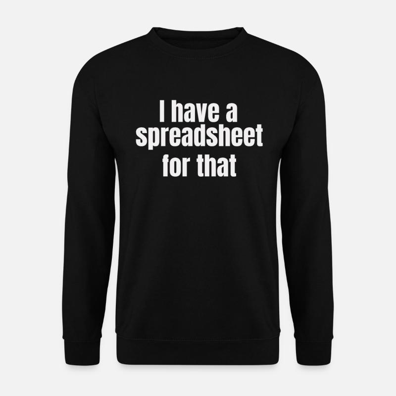 I Have A Spreadsheet For That Shirt Funny Nerd - Unisex Sweatshirt - black