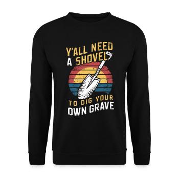 Ihr braucht alle eine Schaufel, um euer eigenes Grab lustig zu graben - Unisex Pullover - Schwarz - Vorne - Alina (178cm) & Michal (187cm)