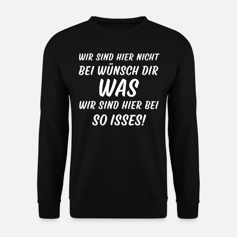 Wir sind hier nicht bei Wünsch dir was so isses - Unisex Pullover - Schwarz