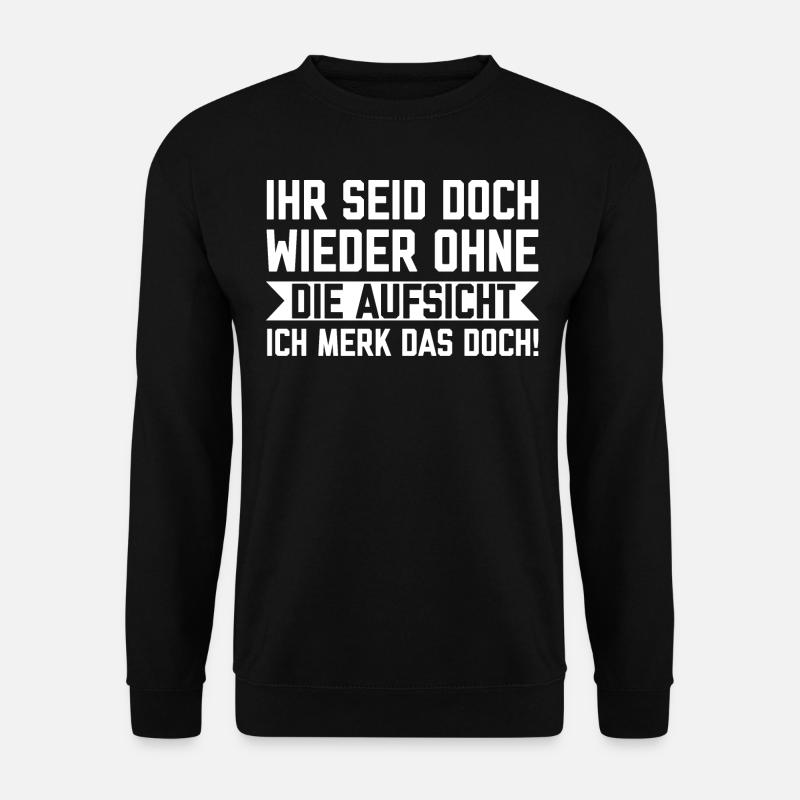 Ihr seid doch wieder ohne die Aufsicht - Unisex Pullover - Schwarz