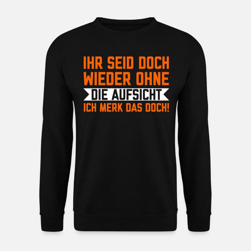 Ihr seid doch wieder ohne die Aufsicht Spruch - Unisex Pullover - Schwarz