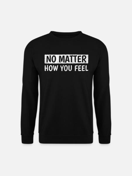 No Matter How You Feel Inspire Encouragement - Unisex Pullover - Schwarz