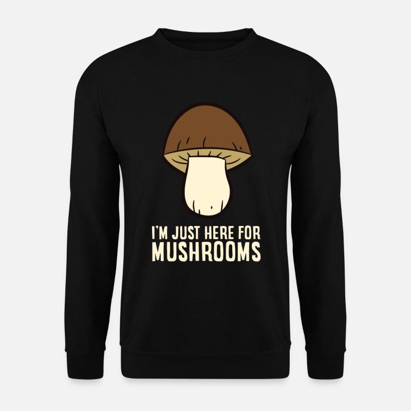 Champignon - I'm just here for Mushrooms - Sweat-shirt Unisexe - noir