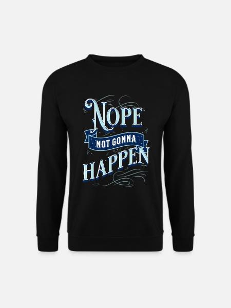 Nope won't happen - Unisex Sweatshirt - black