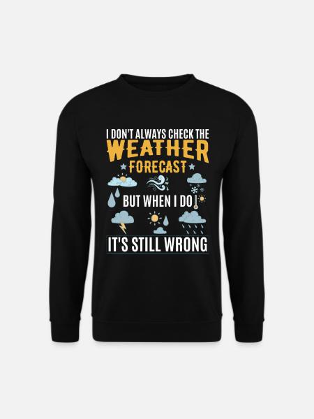 I Don't Always Check The Weather Forecast - Unisex Sweatshirt - black