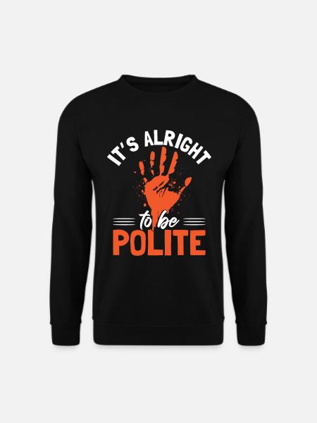 It's Alright To Be Polite - Unisex Sweatshirt - black