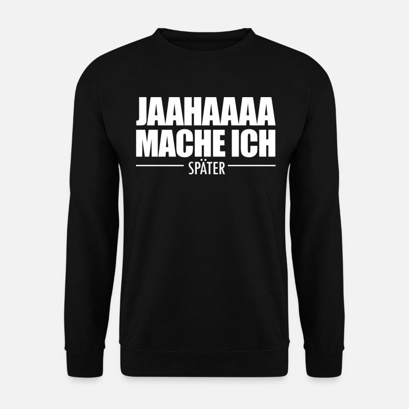 Jahaa Mache Ich Später vielleicht lustige Später - Unisex Pullover - Schwarz