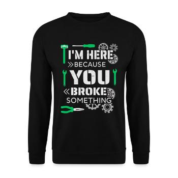 I'm here because you broke something - Unisex Sweatshirt - black - Front - Alina (178cm) & Michal (187cm)