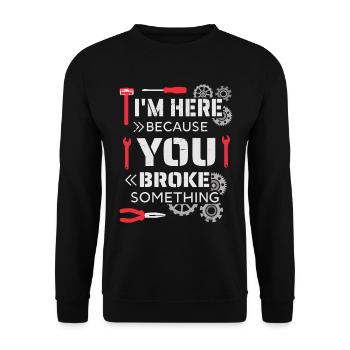 I'm here because you broke something - Unisex Sweatshirt - black - Front - Alina (178cm) & Michal (187cm)