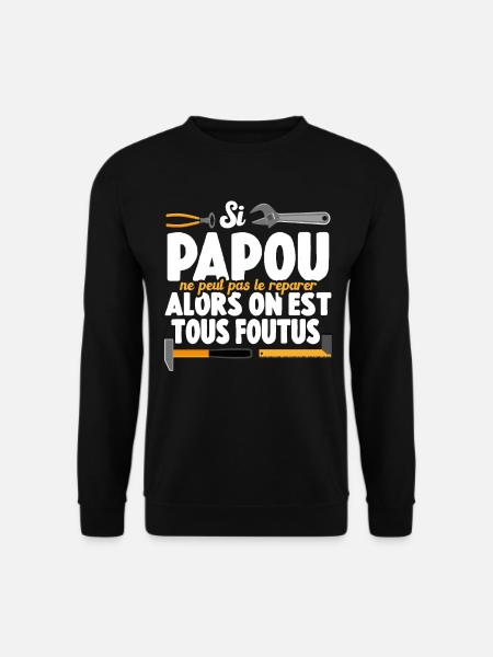 Si Papou Ne Peut Pas Le Réparer On Est Tous Foutus - Sweat-shirt Unisexe - noir
