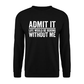 Admit it Life Would Be Boring Without Me - Unisex Sweatshirt - black - Front - Alina (178cm) & Michal (187cm)