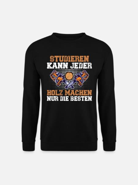 Studieren Kann Jeder Holz Machen Nur Die Besten - Unisex Pullover - Schwarz