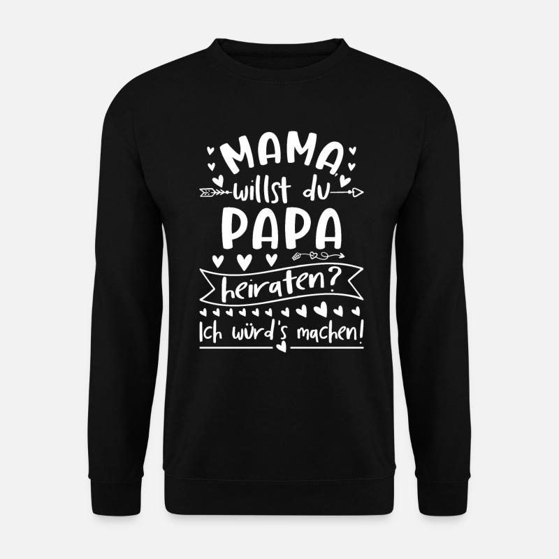 Mama Willst Du Papa Heiraten - Unisex Pullover - Schwarz