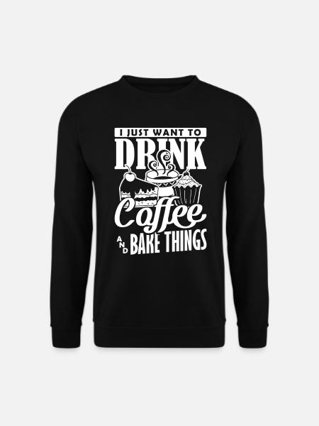 I Just Want to Drink Coffee and Bake Things Backen - Unisex Sweatshirt - black