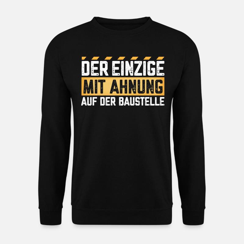 Der Einzige mit Ahnung auf der Baustelle - Unisex Pullover - Schwarz