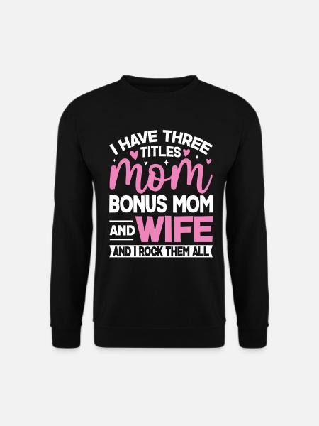 Ich habe drei Titel: Bonus: Mama, lustige Ehefrau, Mama - Unisex Pullover - Schwarz