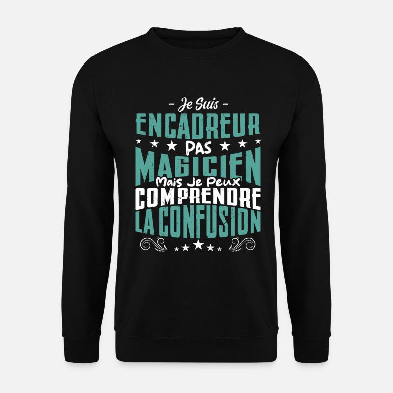 Je Suis Encadreur Pas Magicien - Sweat-shirt Unisexe - noir