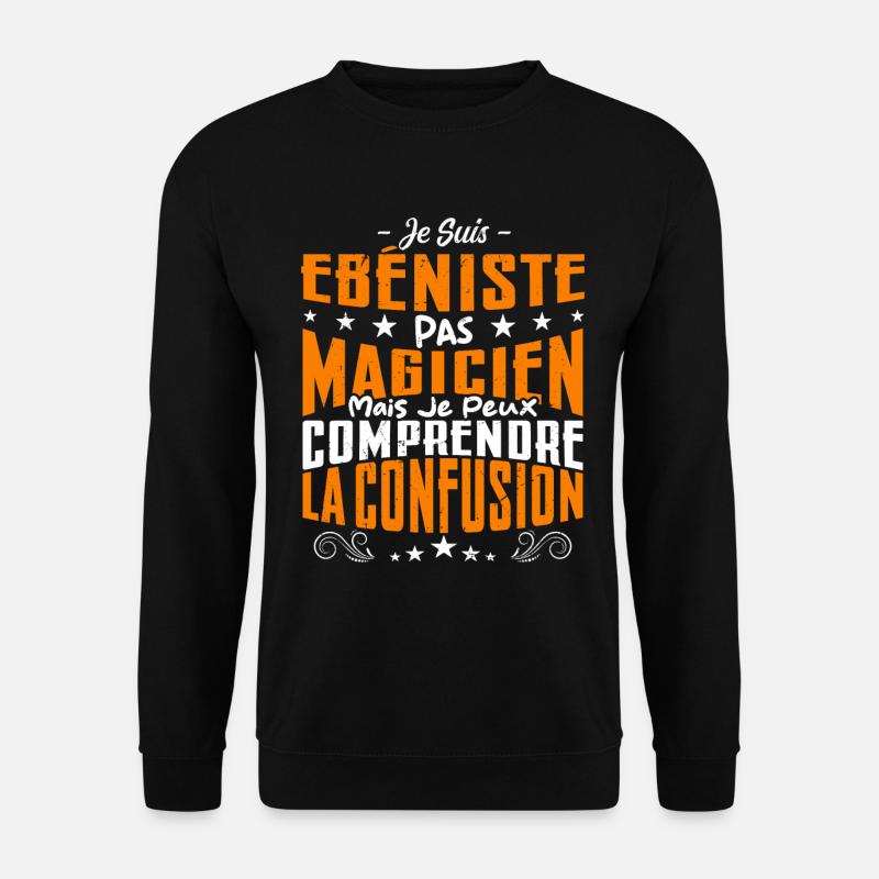 Je Suis Ebéniste Pas Magicien - Sweat-shirt Unisexe - noir