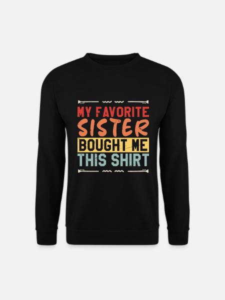 Meine Lieblingsschwester hat mir dieses Hemd gekauft - Unisex Pullover - Schwarz