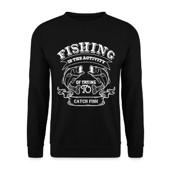 Fsihing is the activity of trying to fish - Unisex Sweatshirt - black - Front - Alina (178cm) & Michal (187cm)
