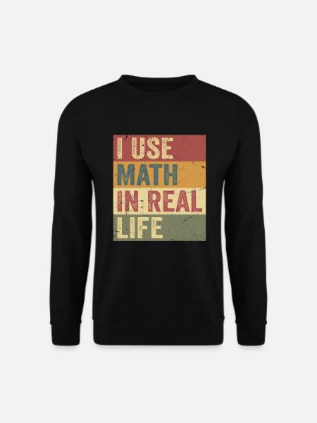 I Use Math In Real Life Funny - Sweat-shirt Unisexe - noir