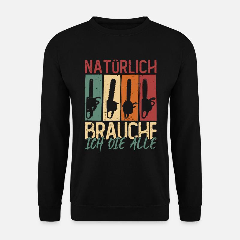Natürlich brauche ich die alle Kettensäge Motorsäg - Unisex Pullover - Schwarz
