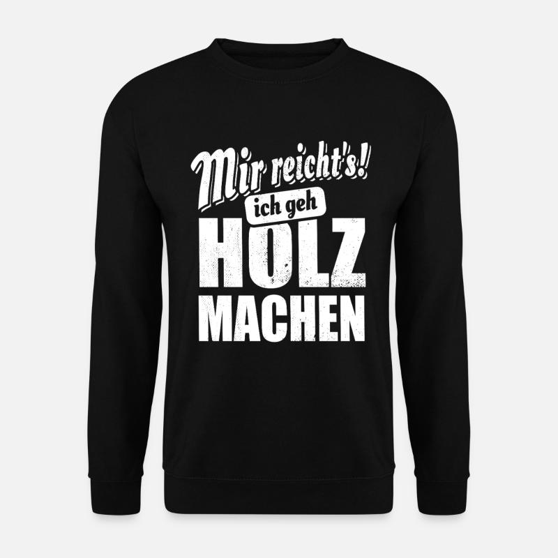 Mir reicht's ich geh Holz machen - Spruch - Unisex Pullover - Schwarz