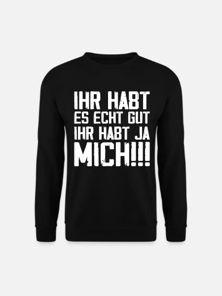 Ihr Habt Es Echt Gut, Ihr Habt Ja Mich - Unisex Pullover - Schwarz