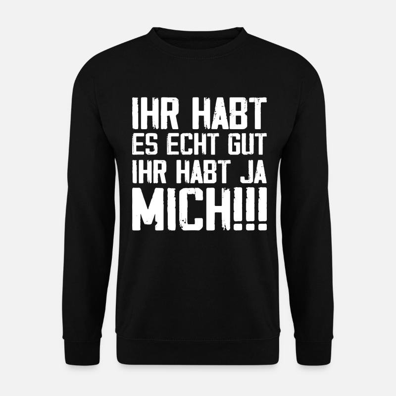 Ihr Habt Es Echt Gut, Ihr Habt Ja Mich - Unisex Pullover - Schwarz