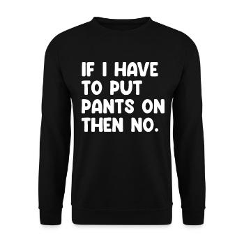 If I Have To Put Pants On Then No Lustiger Spruch - Unisex Sweatshirt - black - Front - Alina (178cm) & Michal (187cm)
