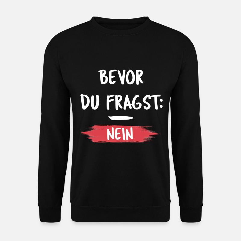 Bevor du Fragst Nein lustige Sprüche Nein - Unisex Pullover - Schwarz