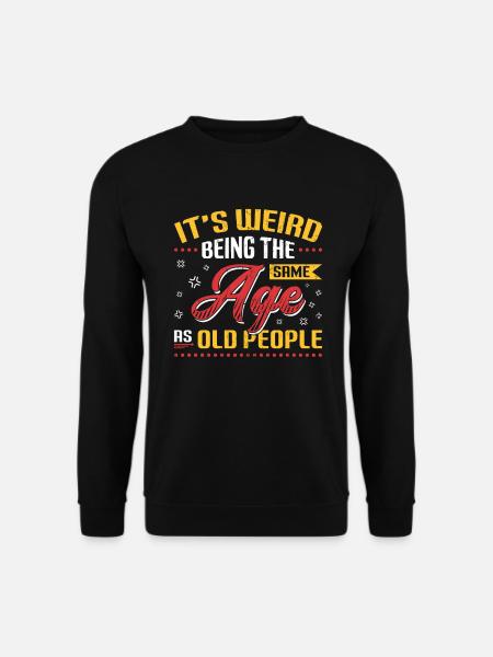 It's Weird Being The Same Age As Old People - Unisex Sweatshirt - black